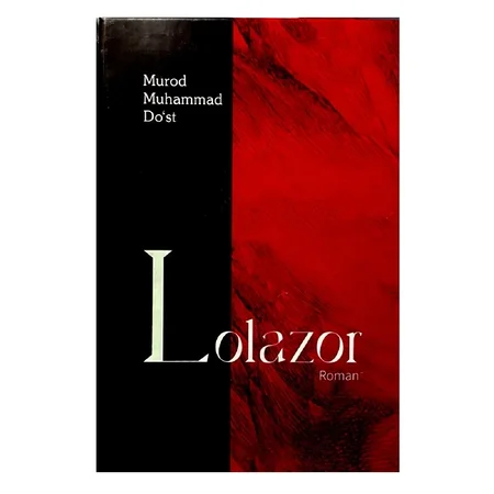Lolazor: Murod Muhammad Do'stning inson ruhiyatini larzaga soluvchi ijtimoiy-psixologik romani